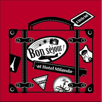 Bon séjour !　～ at Hotel Milanda ～