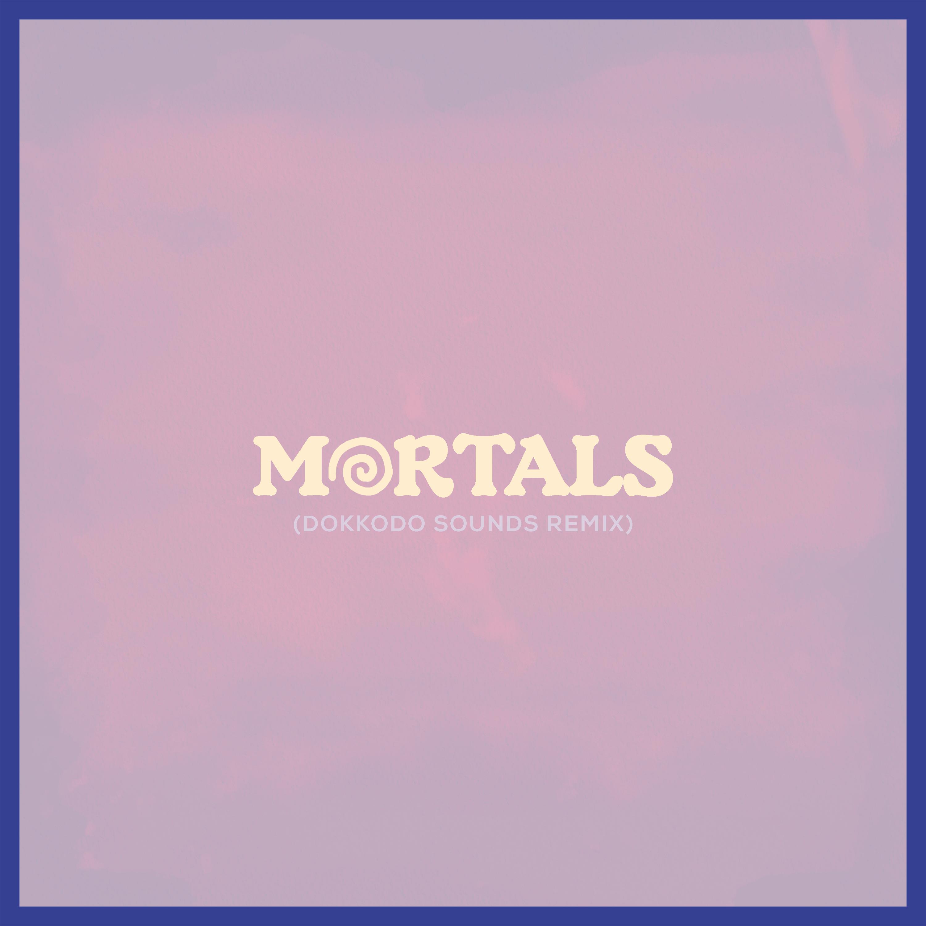 Mortals (Dokkodo Sounds Remix)
