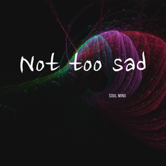 Not Too Sad