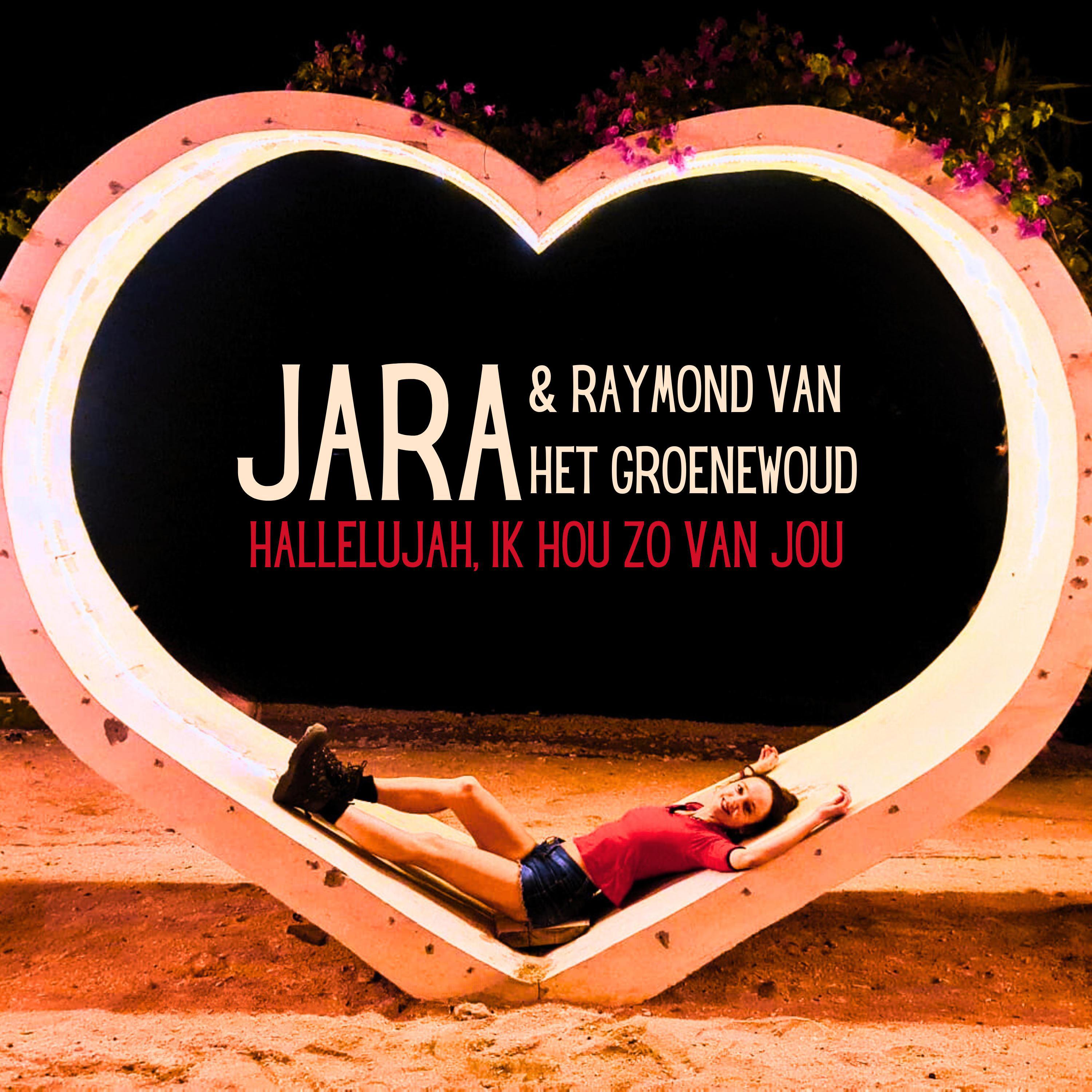 Jara - Hallelujah, ik hou zo van jou (feat. Raymond van het Groenewoud)