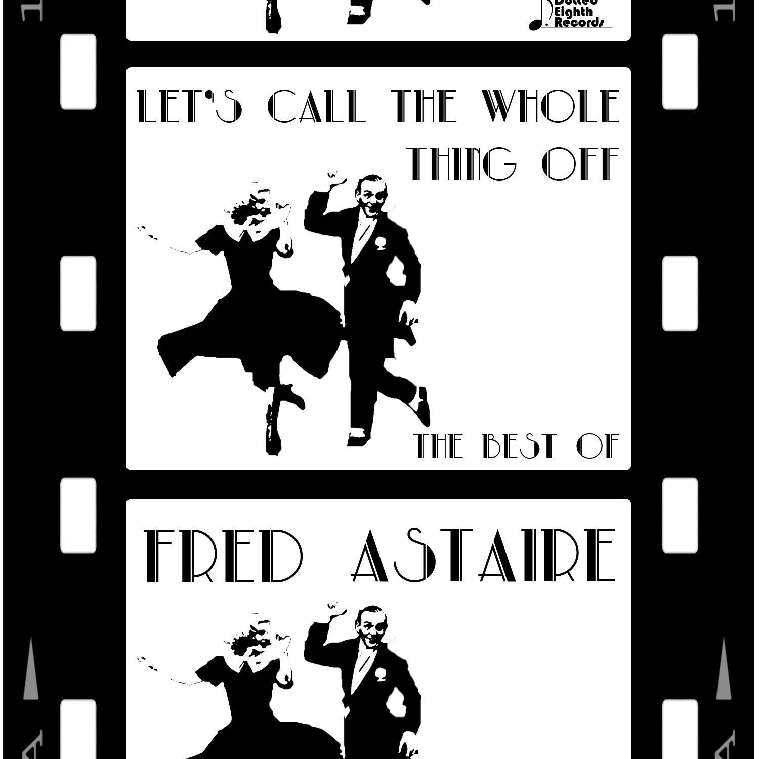 Let's Call the Whole Thing Off: The Best of Fred Astaire with Cheek to Cheek, They Can't Take That Away from Me, Fascinating Rhythm & More!