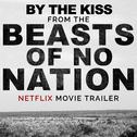 By the Kiss (From The "Beasts of No Nation" Netflix Movie Trailer)