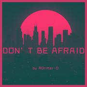 Don’t be afraid （ADrifter-0 80's remix）