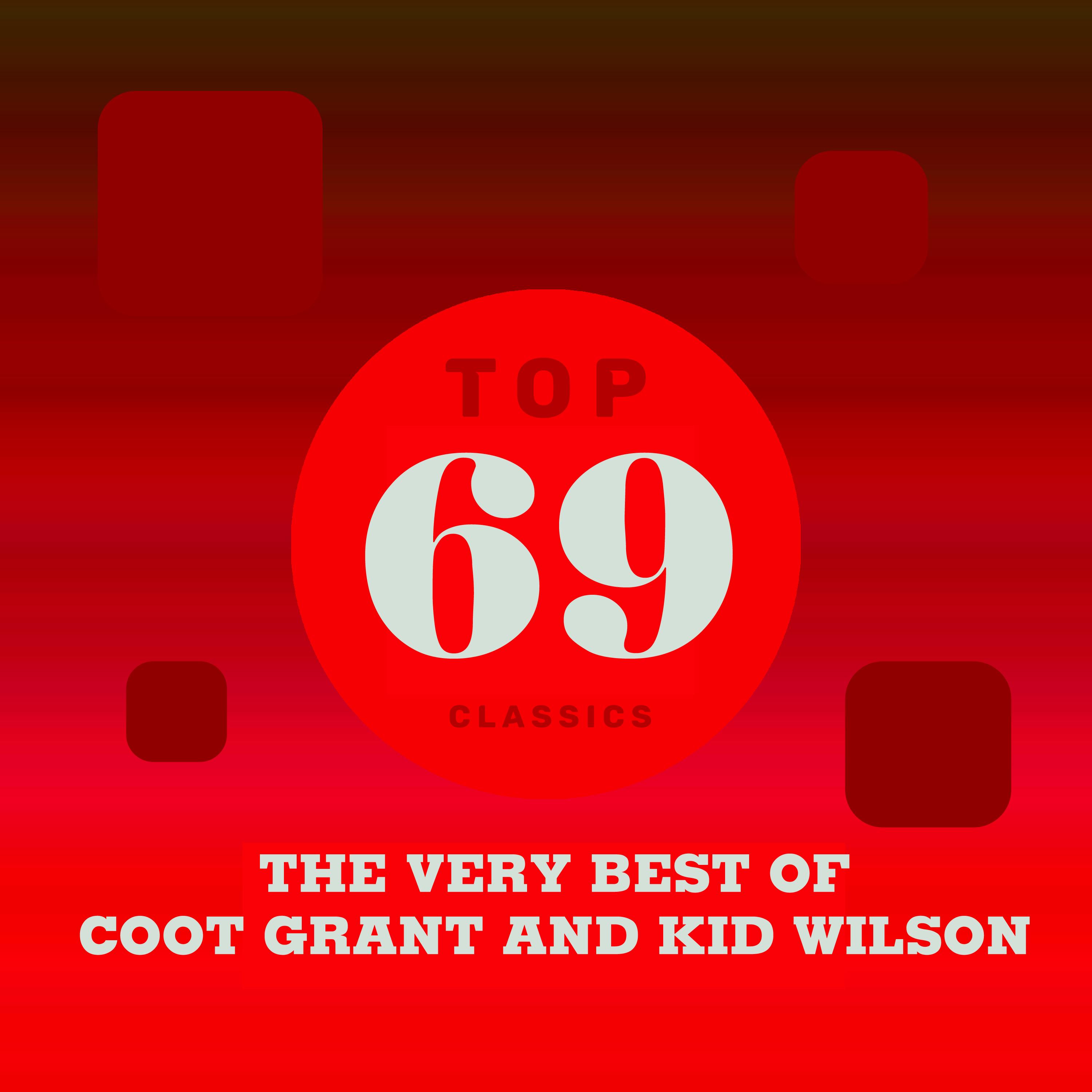 Top 69 Classics - The Very Best of Coot Grant and Kid Wilson