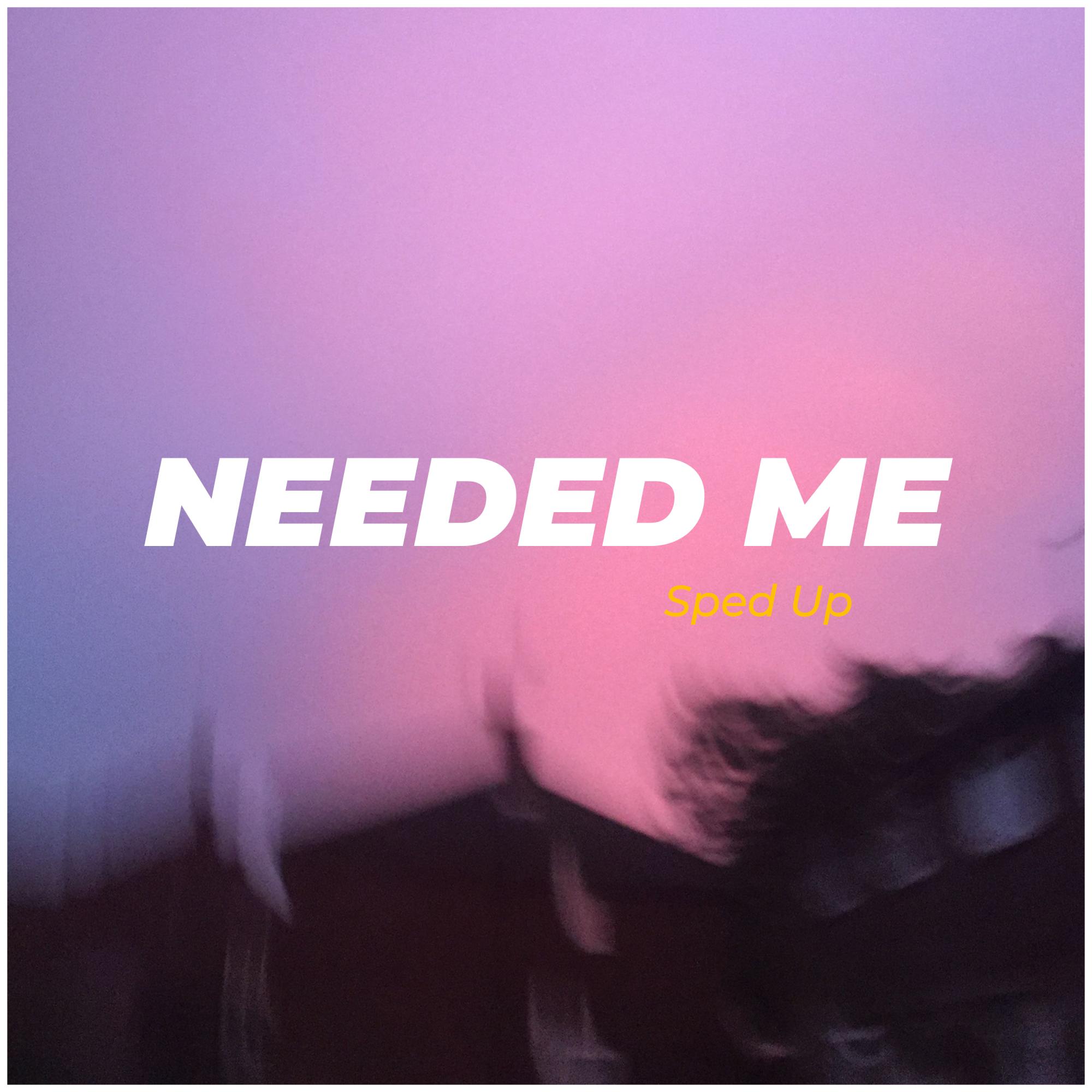 Needed Me Sped Up
