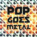 Pop Goes Metal