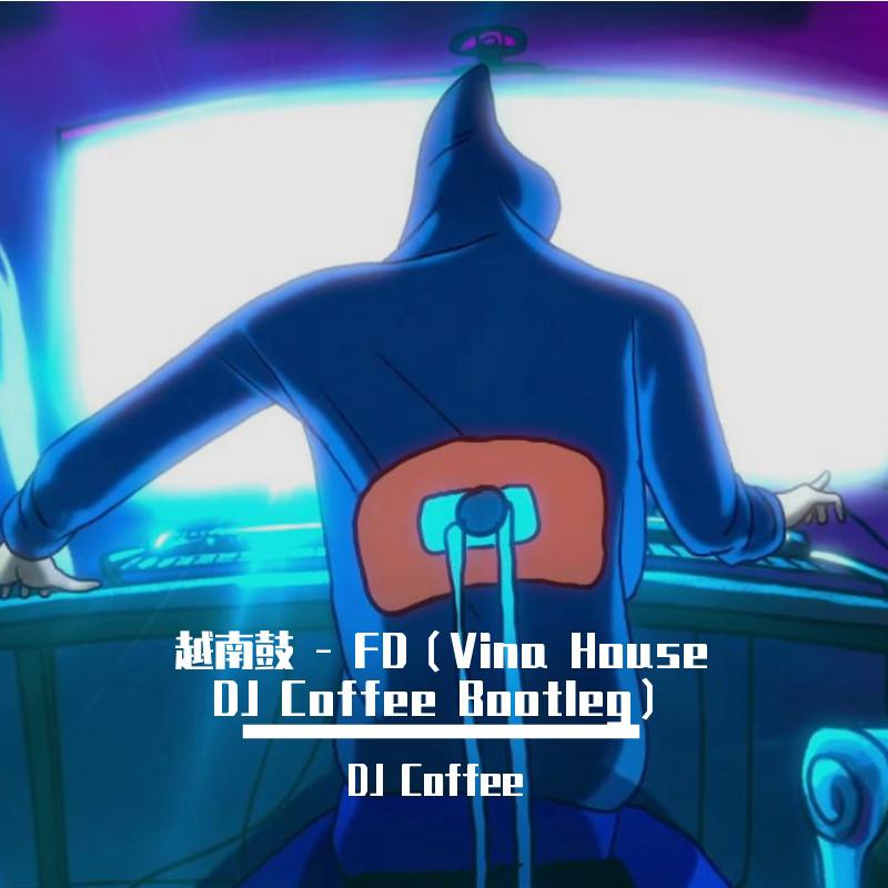 越南鼓 - FD（Vina House DJ Coffee Bootleg）专辑