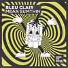 Bleu Clair - Mean Sumthin