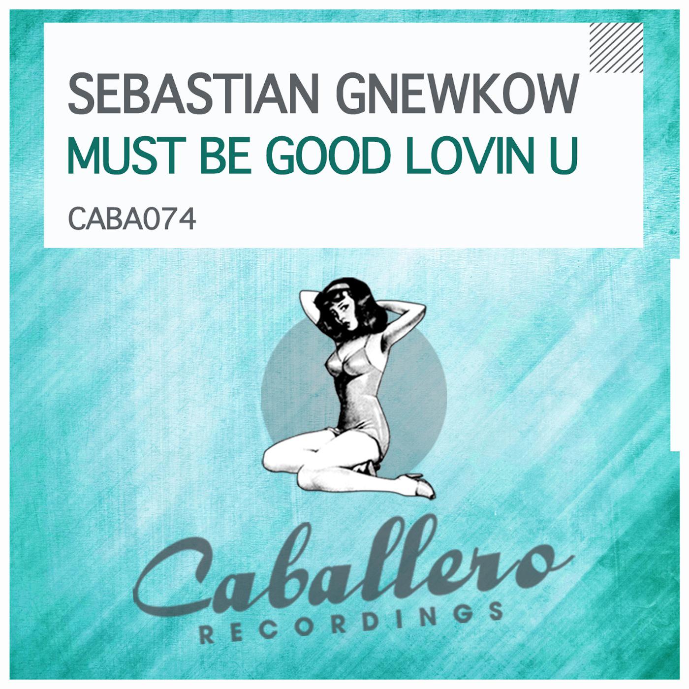 Must Be Good Lovin U,Sebastian Gnewkow,Caballero Recordings,,Single,Must Be...