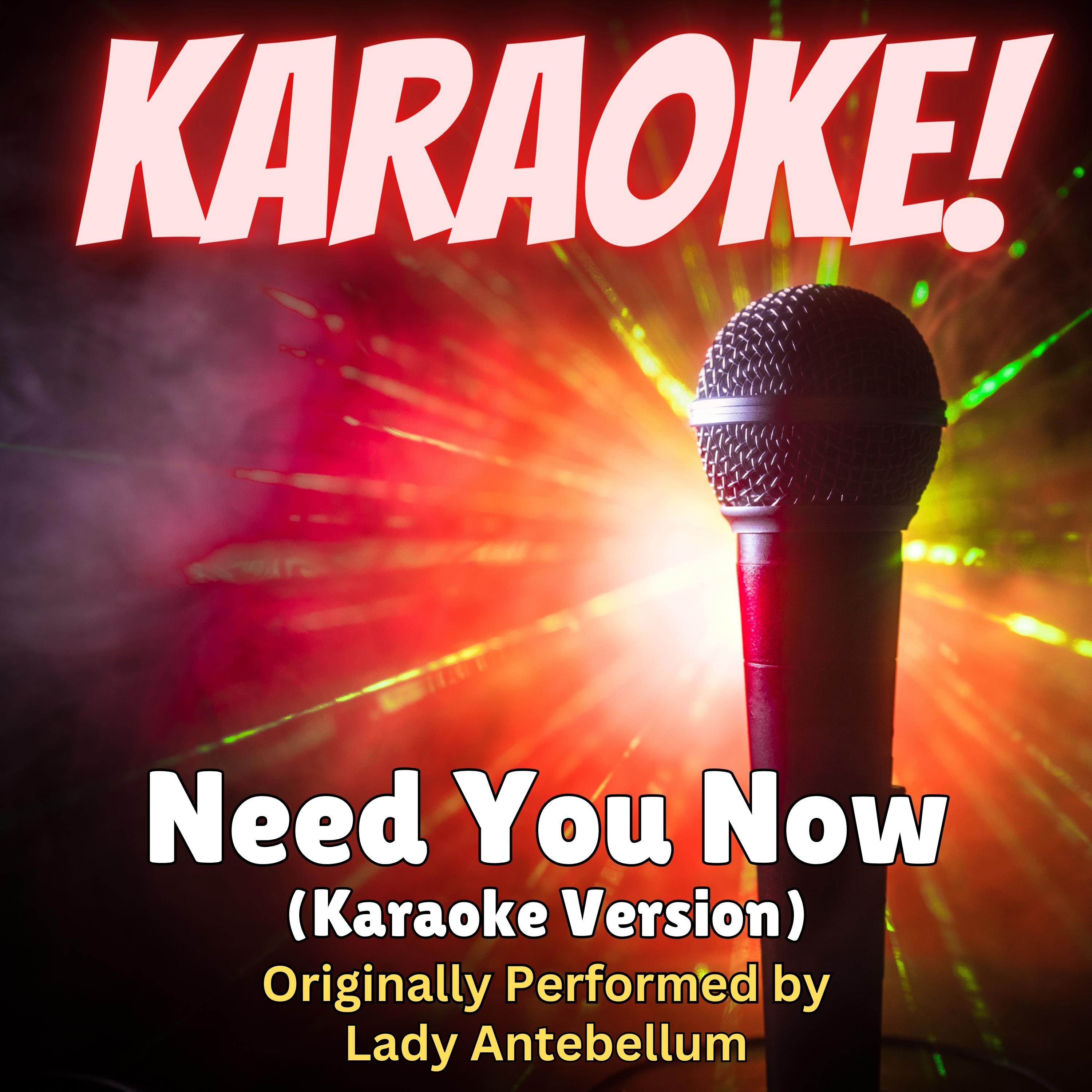 Need You Now (Karaoke Version Originally Performed by Lady Antebellum)