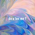 do u luv me?