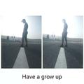 Have a grow up