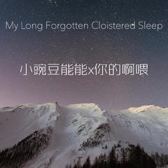 My Long Forgotten Cloistered Sleep