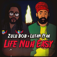 Zulu Bob lutan fyah-Life Nuh Easy8