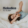 Melodies to Sleep – Pure Chill, Bedtime, Soothing New Age at Night, Sweet Dreams, Lullabies for Slee