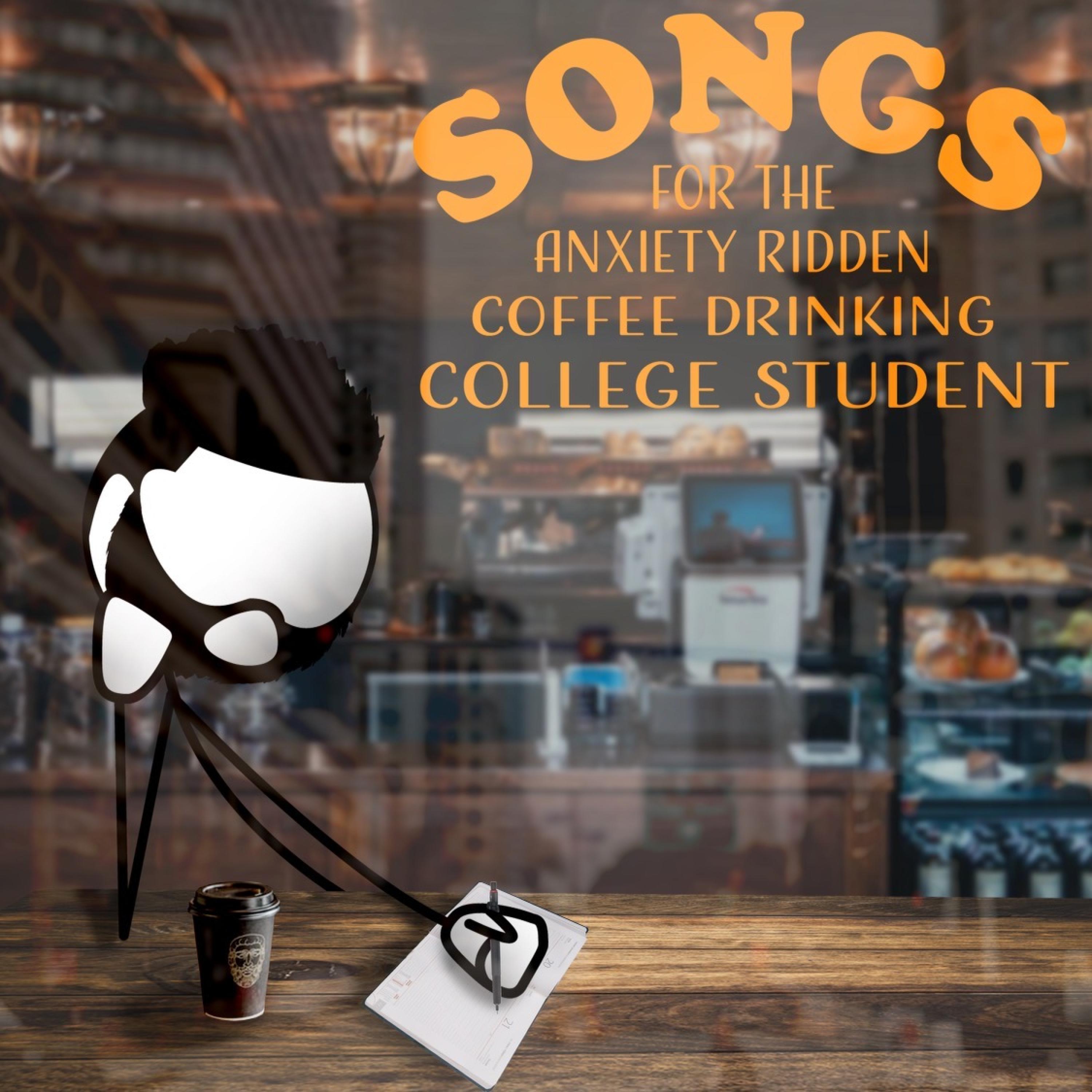 Songs for the Anxiety Ridden Coffee Drinking College Student