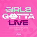 GIRLS GOTTA LIVE (ANGERMANS Remix)