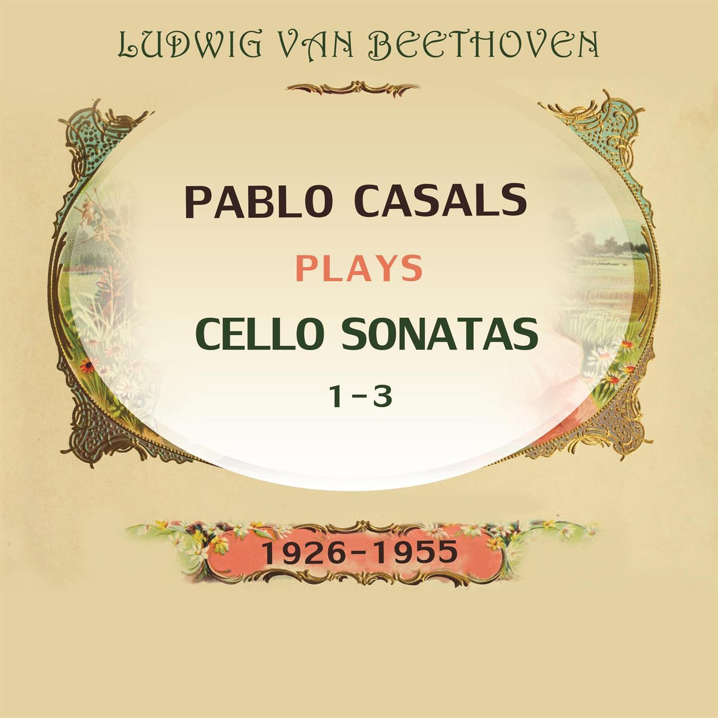 Pablo Casals plays: Ludwig van Beethoven: Cello Sonatas 1-3 (1926-1955)