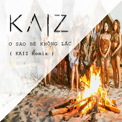 Ơ Sao Bé Không Lak (KAIZ Remix)