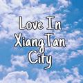 Love in XiangTanCity