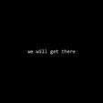 we will get there