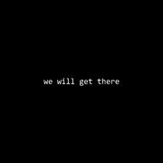 we will get there