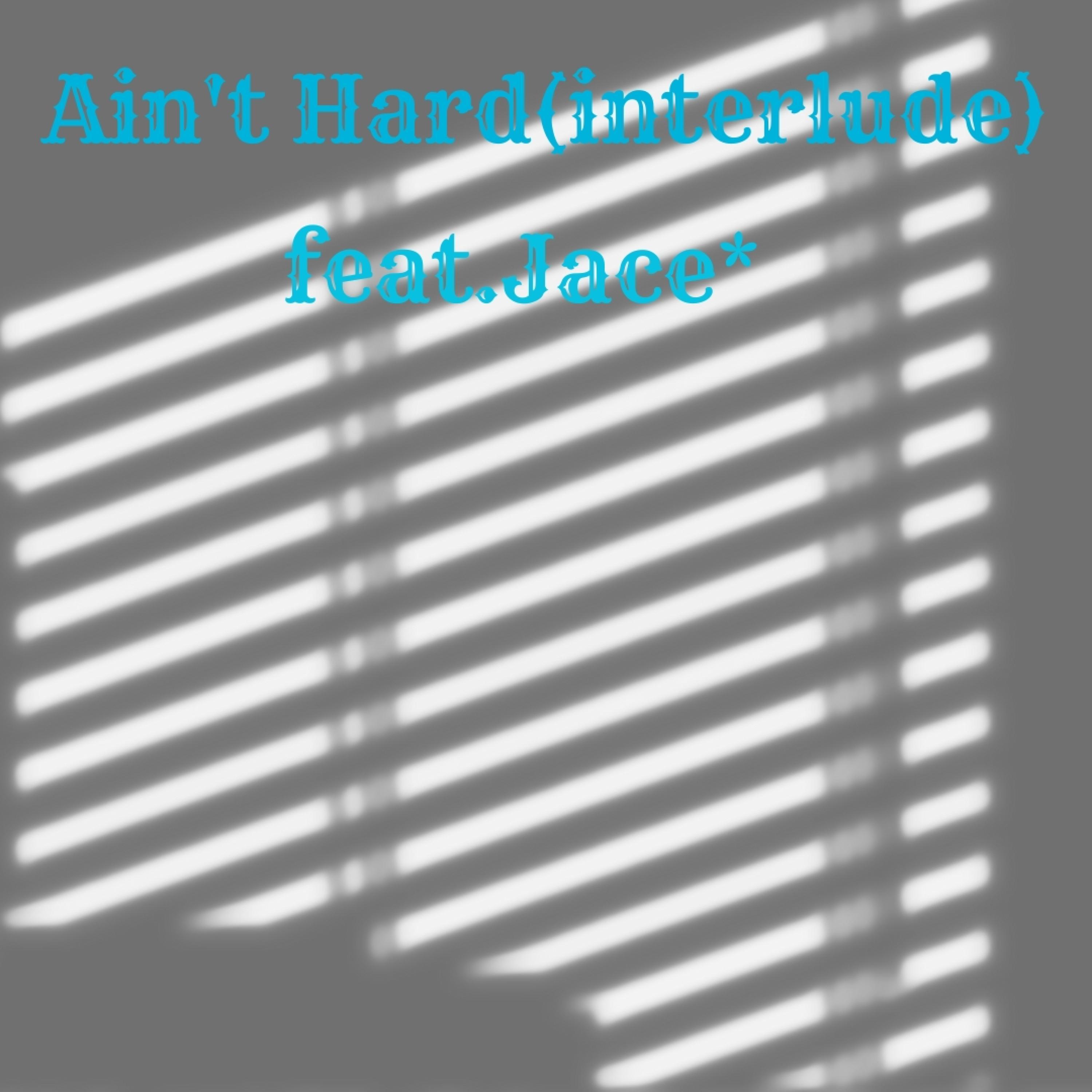 Ain't Hard(interlude) (feat. Jace*)