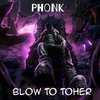 Phonk - Blow to Toher