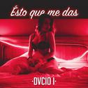 Ésto que me das [Dvicio, Pt. I]