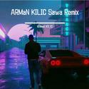 ARMaN KILIC Sawa Remix