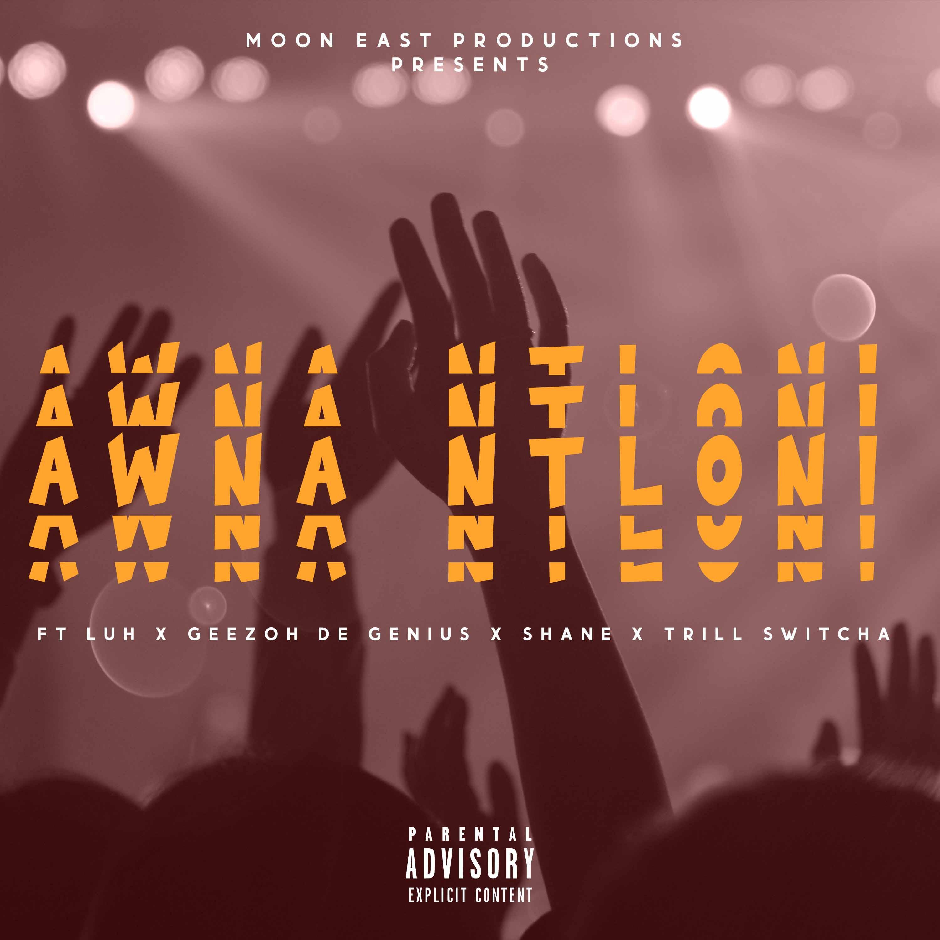 Moon East Productions - Awna Ntloni (feat. Luh, Geezoh De Genius, Shane & Trill Switcha)