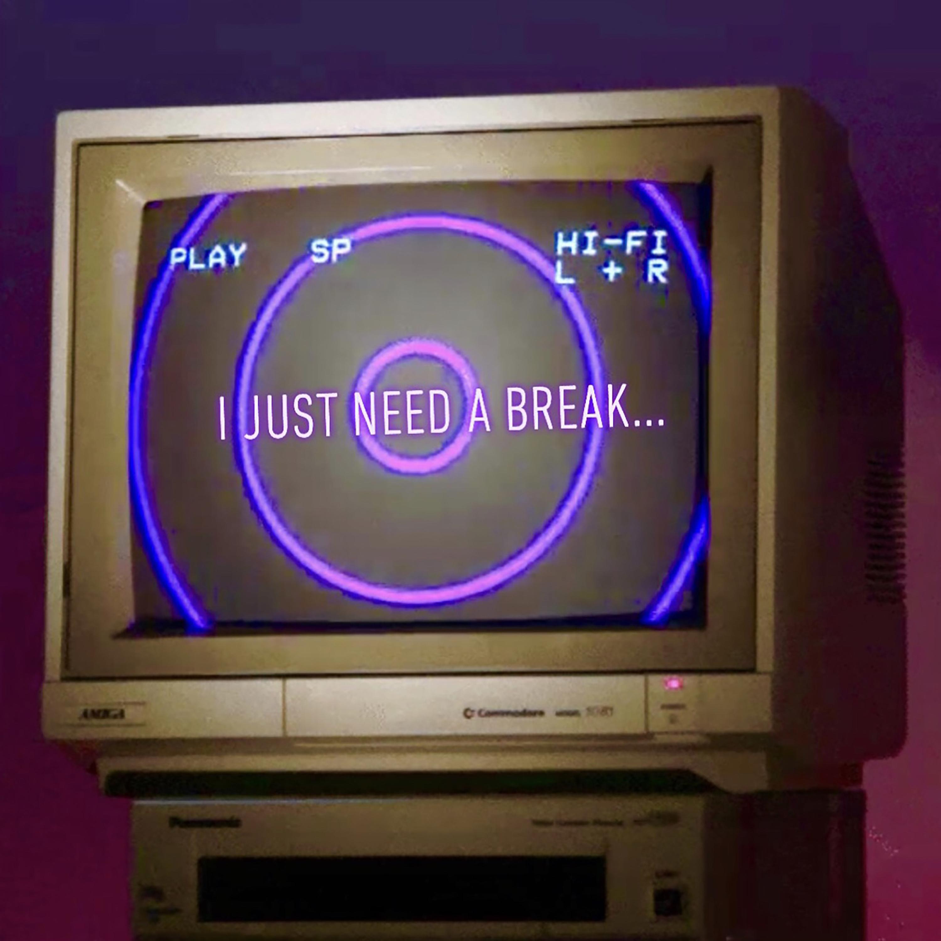 I Just Need A Break